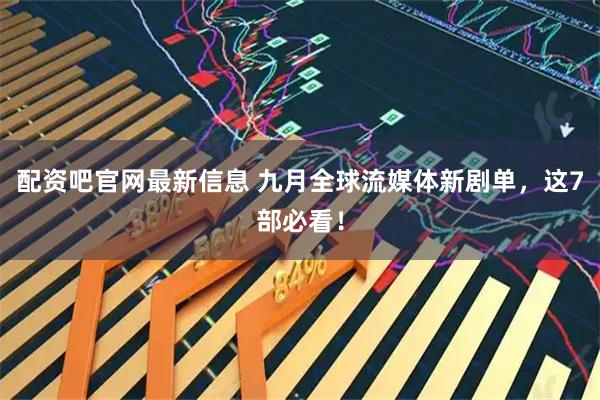 配资吧官网最新信息 九月全球流媒体新剧单，这7部必看！