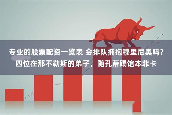 专业的股票配资一览表 会排队拥抱穆里尼奥吗？四位在那不勒斯的弟子，随孔蒂踢馆本菲卡