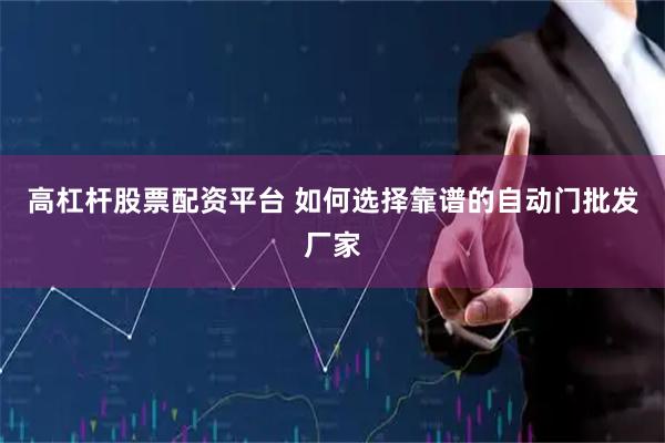 高杠杆股票配资平台 如何选择靠谱的自动门批发厂家